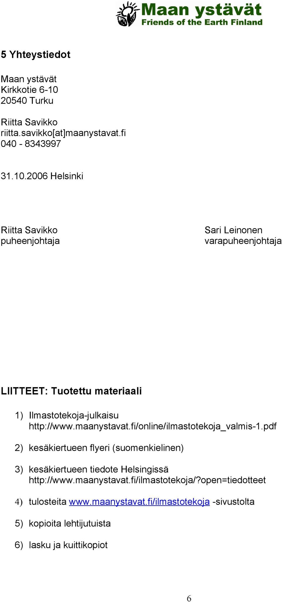 2006 Helsinki Riitta Savikko puheenjohtaja Sari Leinonen varapuheenjohtaja LIITTEET: Tuotettu materiaali 1) Ilmastotekoja-julkaisu