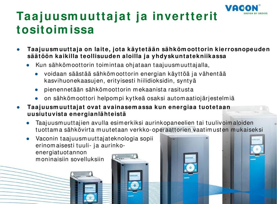 rasitusta on sähkömoottori helpompi kytkeä osaksi automaatiojärjestelmiä Taajuusmuuttajat ovat avainasemassa kun energiaa tuotetaan uusiutuvista energianlähteistä Taajuusmuuttajien avulla esimerkiksi