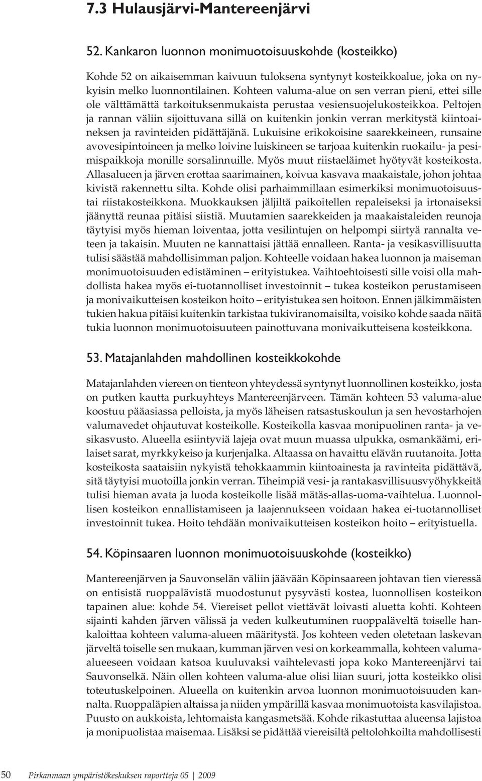 Peltojen ja rannan väliin sijoittuvana sillä on kuitenkin jonkin verran merkitystä kiintoaineksen ja ravinteiden pidättäjänä.