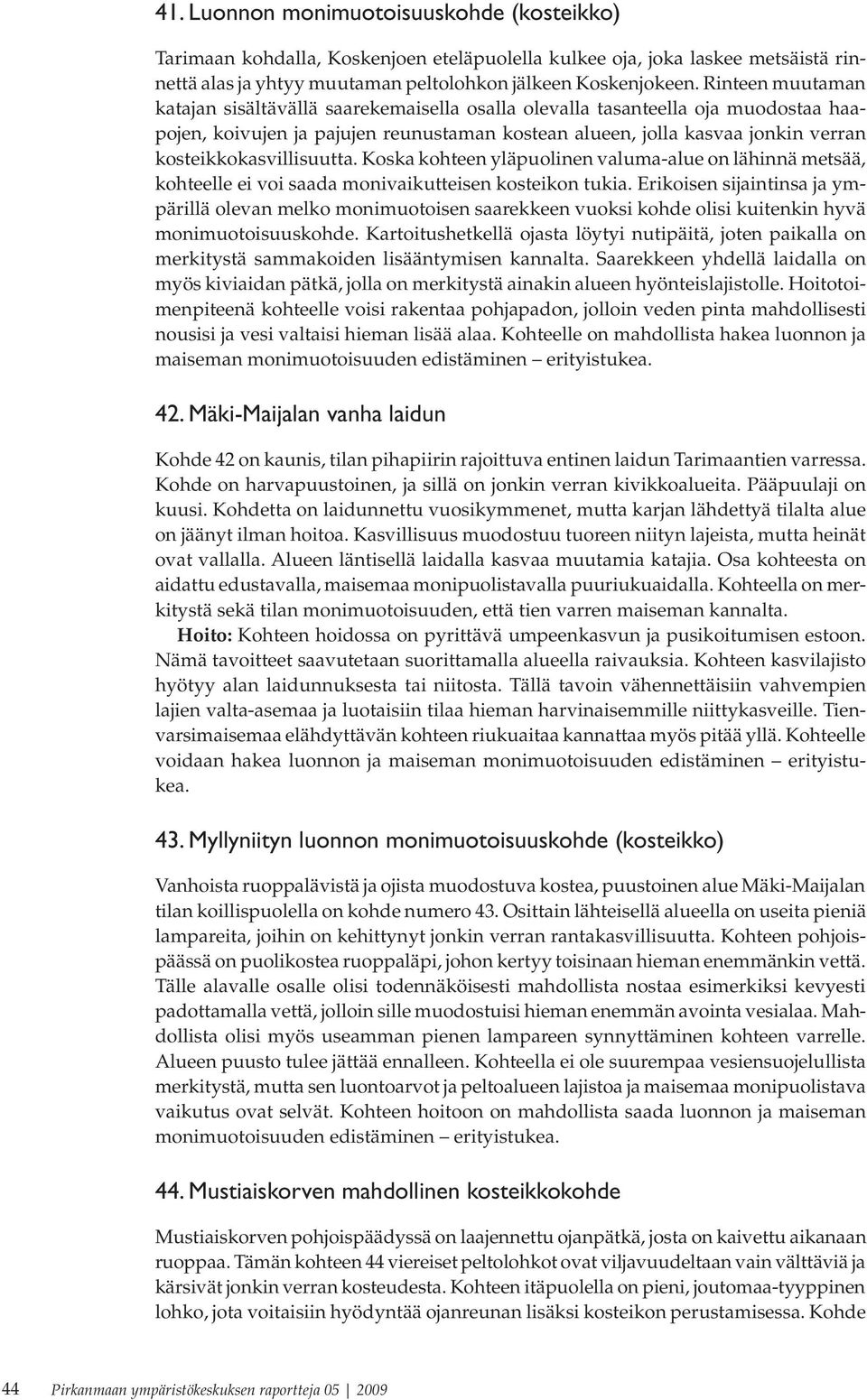 kosteikkokasvillisuutta. Koska kohteen yläpuolinen valuma-alue on lähinnä metsää, kohteelle ei voi saada monivaikutteisen kosteikon tukia.