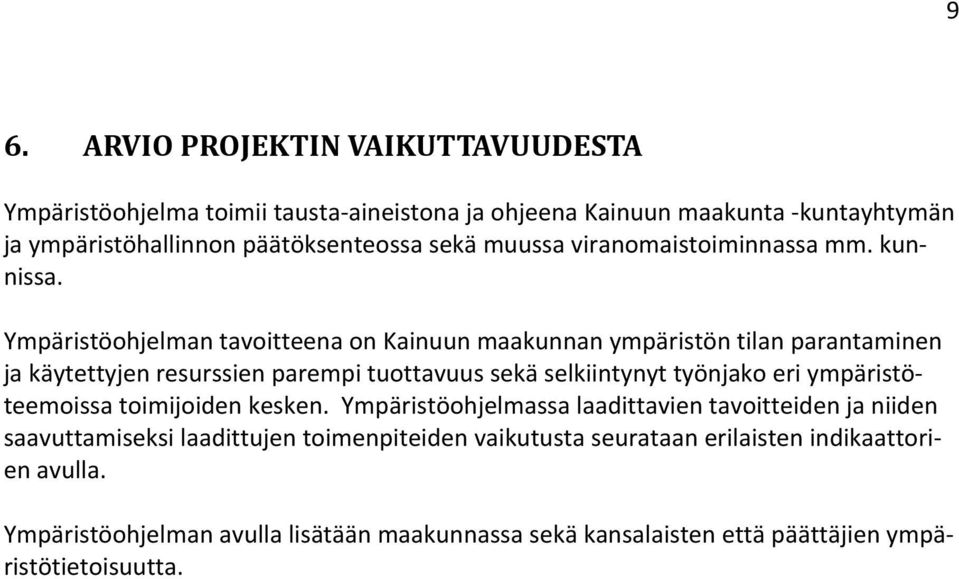 Ympäristöohjelman tavoitteena on Kainuun maakunnan ympäristön tilan parantaminen ja käytettyjen resurssien parempi tuottavuus sekä selkiintynyt työnjako eri