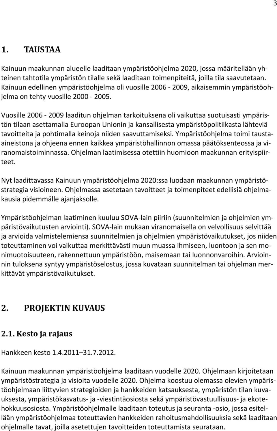 Vuosille 2006 2009 laaditun ohjelman tarkoituksena oli vaikuttaa suotuisasti ympäristön tilaan asettamalla Euroopan Unionin ja kansallisesta ympäristöpolitiikasta lähteviä tavoitteita ja pohtimalla