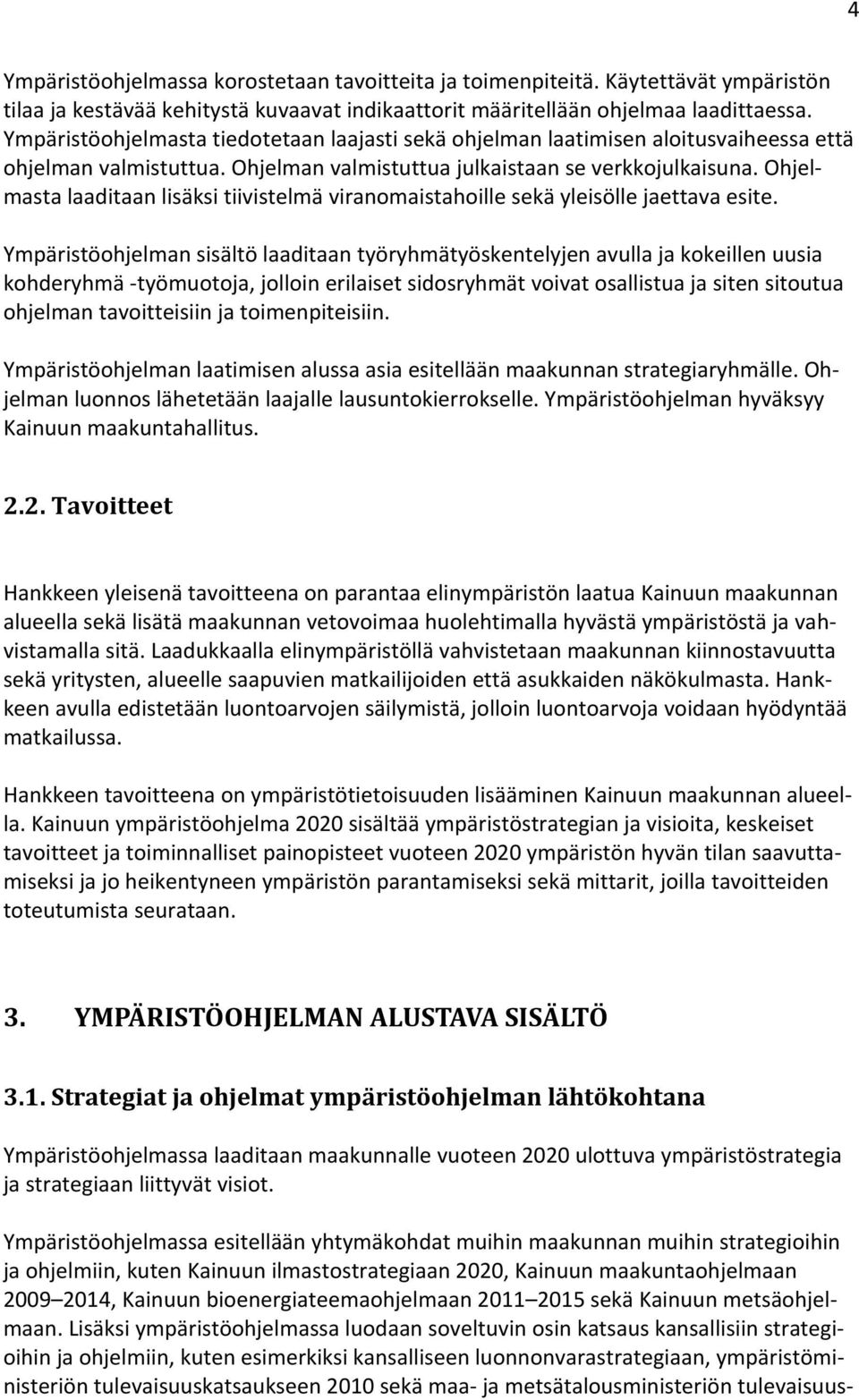 Ohjelmasta laaditaan lisäksi tiivistelmä viranomaistahoille sekä yleisölle jaettava esite.