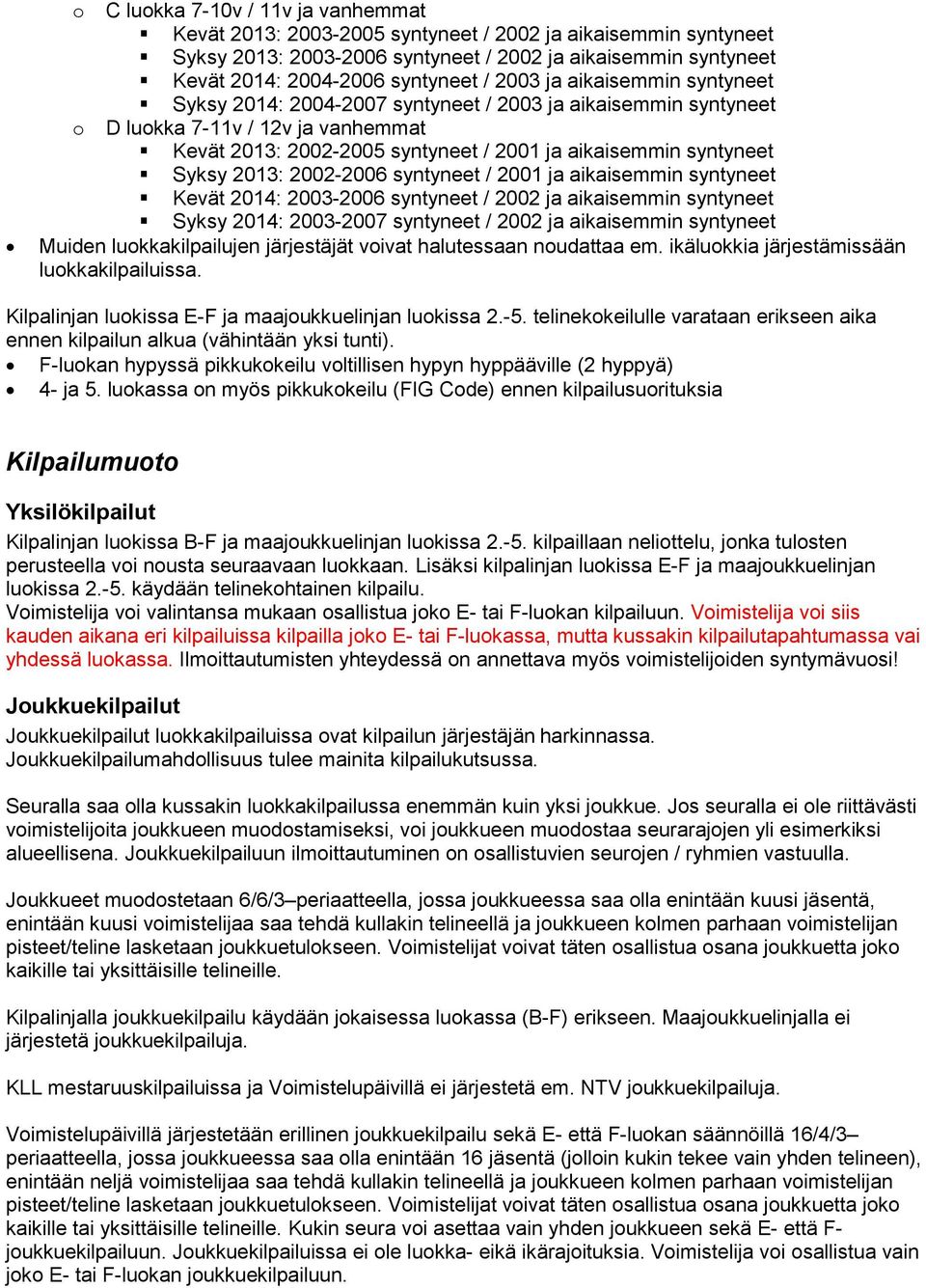 2013: 2002-2006 syntyneet / 2001 ja aikaisemmin syntyneet Kevät 2014: 2003-2006 syntyneet / 2002 ja aikaisemmin syntyneet Syksy 2014: 2003-2007 syntyneet / 2002 ja aikaisemmin syntyneet Muiden