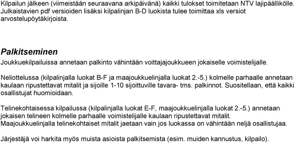 Palkitseminen Joukkuekilpailuissa annetaan palkinto vähintään voittajajoukkueen jokaiselle voimistelijalle. Neliottelussa (kilpalinjalla luokat B-F ja maajoukkuelinjalla luokat 2.-5.