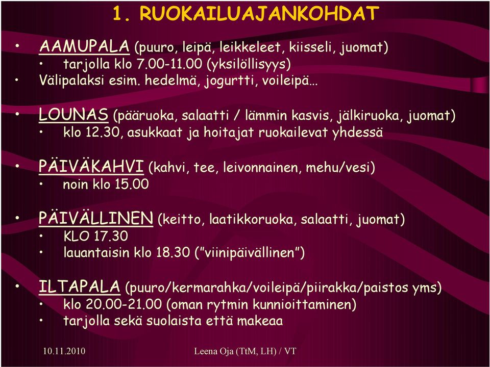 30, asukkaat ja hoitajat ruokailevat yhdessä PÄIVÄKAHVI (kahvi, tee, leivonnainen, mehu/vesi) noin klo 15.