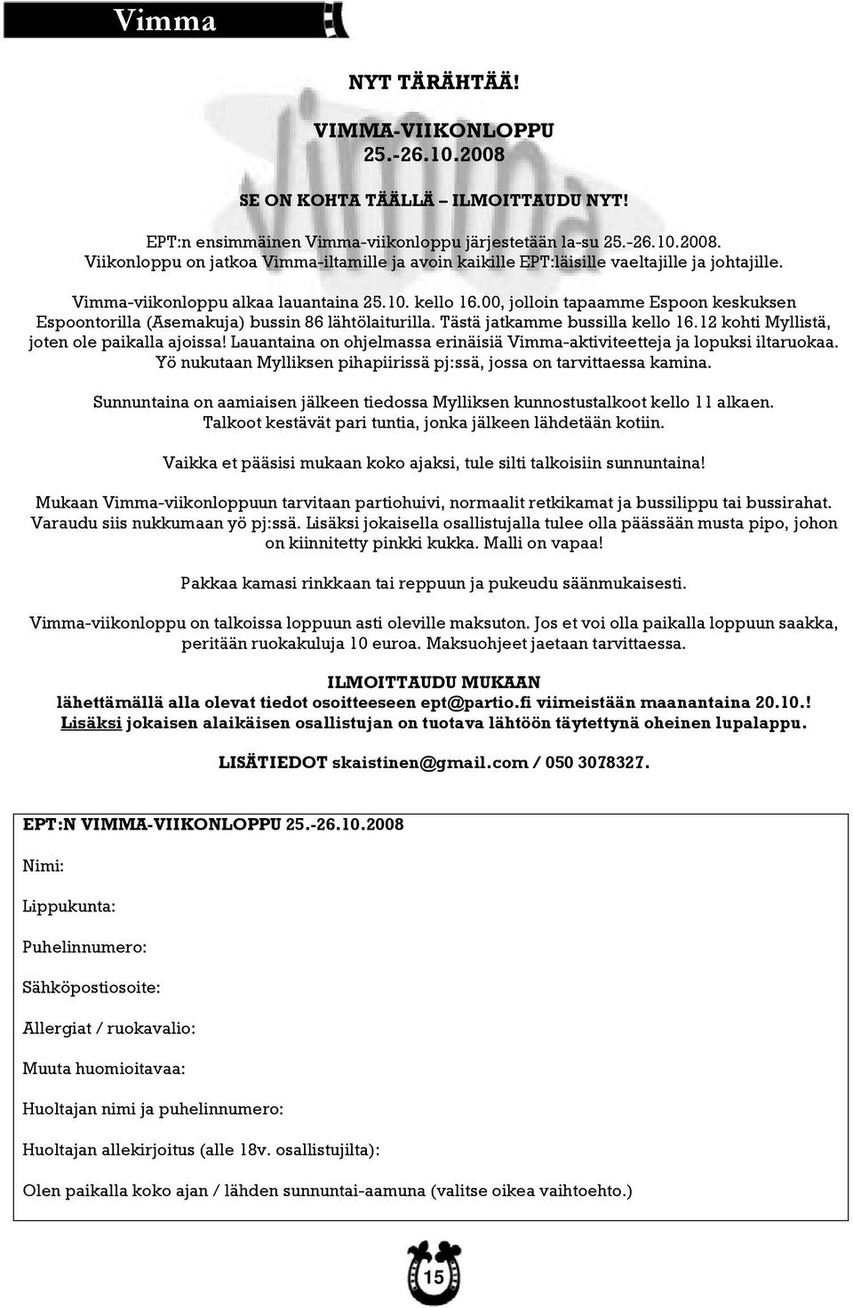 12 kohti Myllistä, joten ole paikalla ajoissa! Lauantaina on ohjelmassa erinäisiä Vimma-aktiviteetteja ja lopuksi iltaruokaa. Yö nukutaan Mylliksen pihapiirissä pj:ssä, jossa on tarvittaessa kamina.
