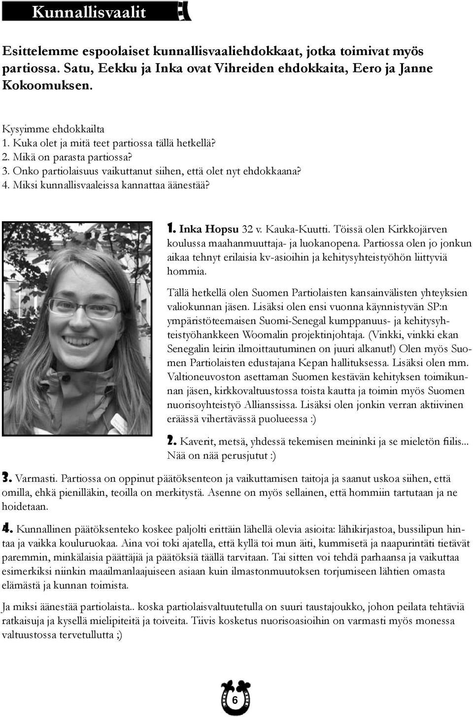 Inka Hopsu 32 v. Kauka-Kuutti. Töissä olen Kirkkojärven koulussa maahanmuuttaja- ja luokanopena. Partiossa olen jo jonkun aikaa tehnyt erilaisia kv-asioihin ja kehitysyhteistyöhön liittyviä hommia.