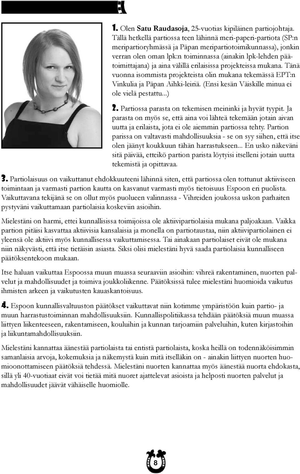 ja aina välillä erilaisissa projekteissa mukana. Tänä vuonna isommista projekteista olin mukana tekemässä EPT:n Vinkulia ja Päpan Aihki-leiriä. (Ensi kesän Väiskille minua ei ole vielä pestattu...) 2.