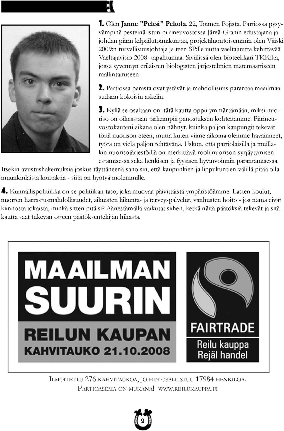 vaeltajuutta kehittävää Vaeltajavisio 2008 -tapahtumaa. Siviilissä olen bioteekkari TKK:lta, jossa syvennyn erilaisten biologisten järjestelmien matemaattiseen mallintamiseen. 2. Partiossa parasta ovat ystävät ja mahdollisuus parantaa maailmaa sudarin kokoisin askelin.