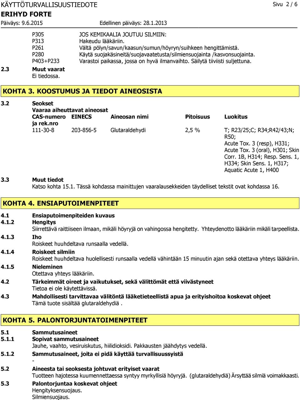 2 Seokset Vaaraa aiheuttavat aineosat CAS-numero EINECS Aineosan nimi Pitoisuus Luokitus ja rek.nro 111-30-8 203-856-5 Glutaraldehydi 2,5 % T; R23/25;C; R34;R42/43;N; R50; Acute Tox.