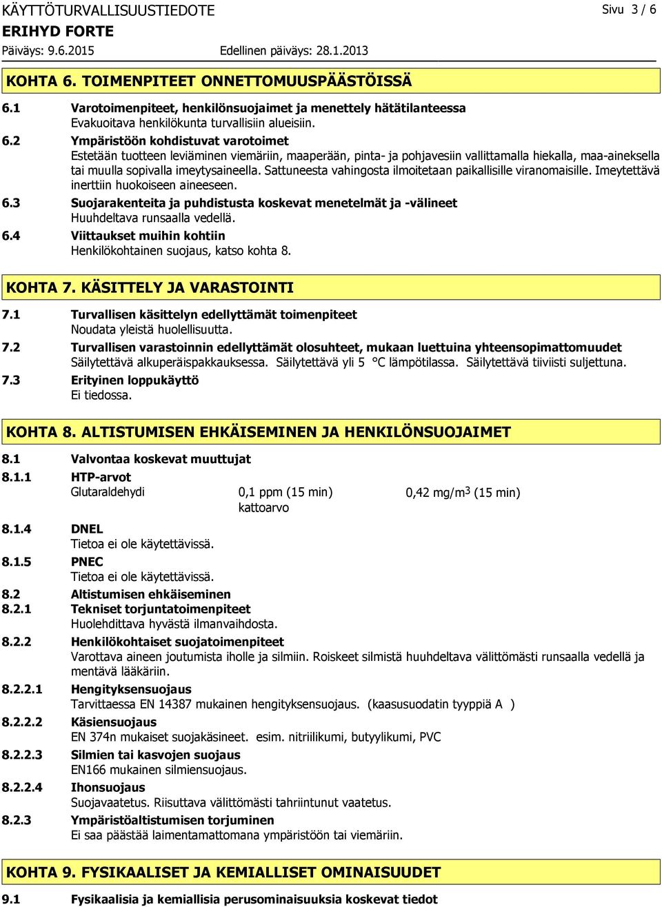 Sattuneesta vahingosta ilmoitetaan paikallisille viranomaisille. Imeytettävä inerttiin huokoiseen aineeseen. 6.