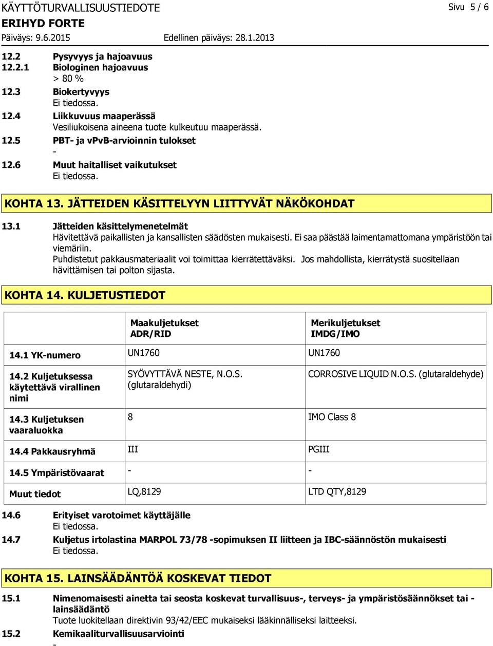 Ei saa päästää laimentamattomana ympäristöön tai viemäriin. Puhdistetut pakkausmateriaalit voi toimittaa kierrätettäväksi. Jos mahdollista, kierrätystä suositellaan hävittämisen tai polton sijasta.