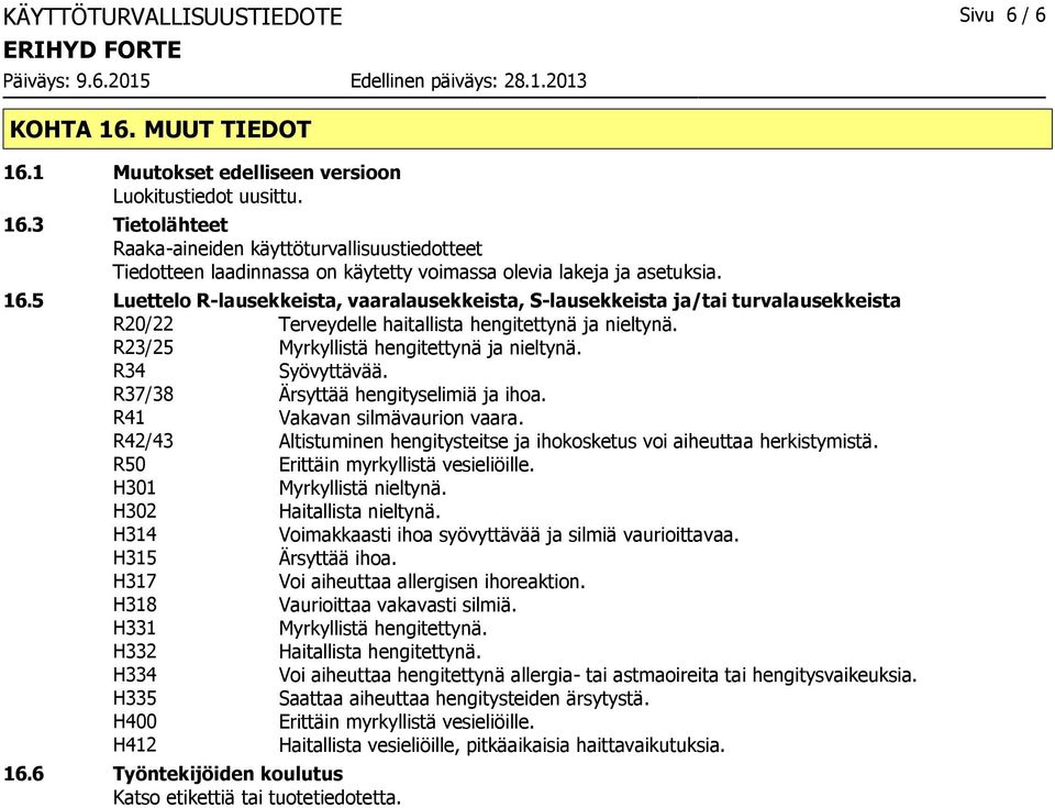 R34 Syövyttävää. R37/38 Ärsyttää hengityselimiä ja ihoa. R41 Vakavan silmävaurion vaara. R42/43 Altistuminen hengitysteitse ja ihokosketus voi aiheuttaa herkistymistä.