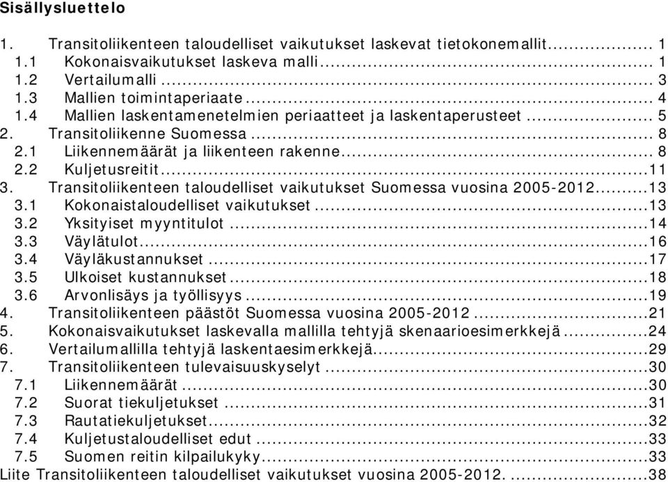 Transitoliikenteen taloudelliset vaikutukset Suomessa vuosina 2005-2012...13 3.1 Kokonaistaloudelliset vaikutukset...13 3.2 Yksityiset myyntitulot...14 3.3 Väylätulot...16 3.4 Väyläkustannukset...17 3.