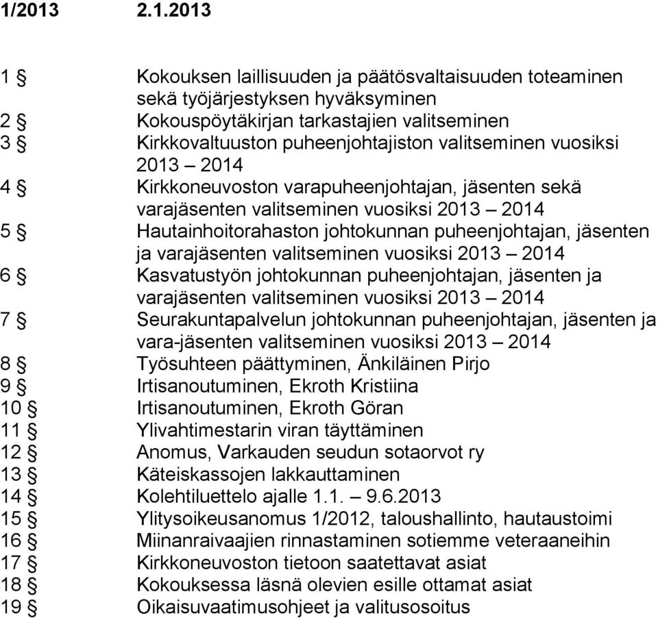 2014 6 Kasvatustyön johtokunnan puheenjohtajan, jäsenten ja varajäsenten valitseminen vuosiksi 2013 2014 7 Seurakuntapalvelun johtokunnan puheenjohtajan, jäsenten ja vara-jäsenten valitseminen