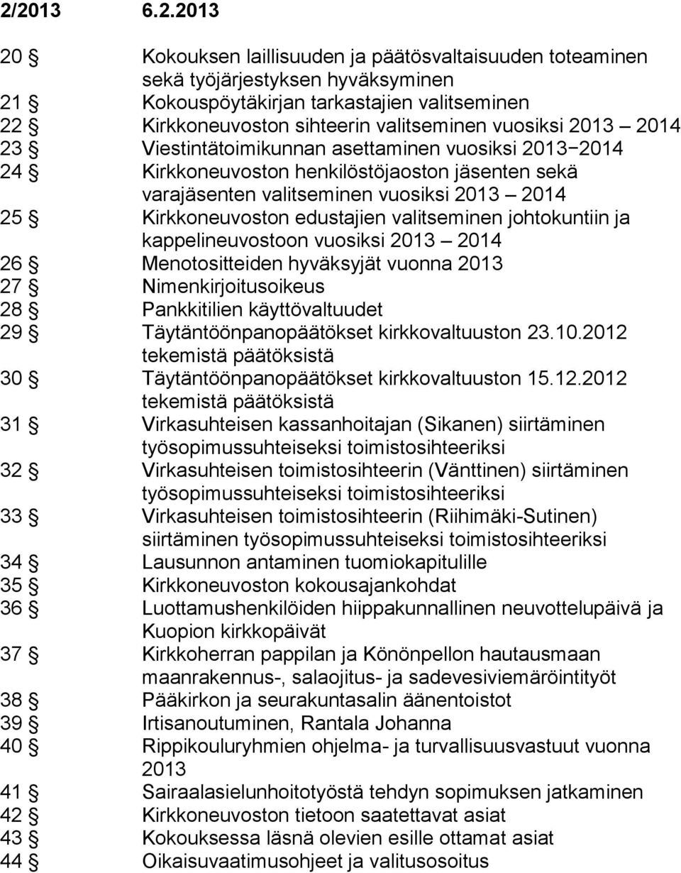 johtokuntiin ja kappelineuvostoon vuosiksi 2013 2014 26 Menotositteiden hyväksyjät vuonna 2013 27 Nimenkirjoitusoikeus 28 Pankkitilien käyttövaltuudet 29 Täytäntöönpanopäätökset kirkkovaltuuston 23.