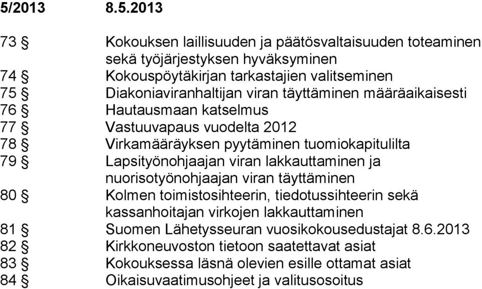 lakkauttaminen ja nuorisotyönohjaajan viran täyttäminen 80 Kolmen toimistosihteerin, tiedotussihteerin sekä kassanhoitajan virkojen lakkauttaminen 81 Suomen