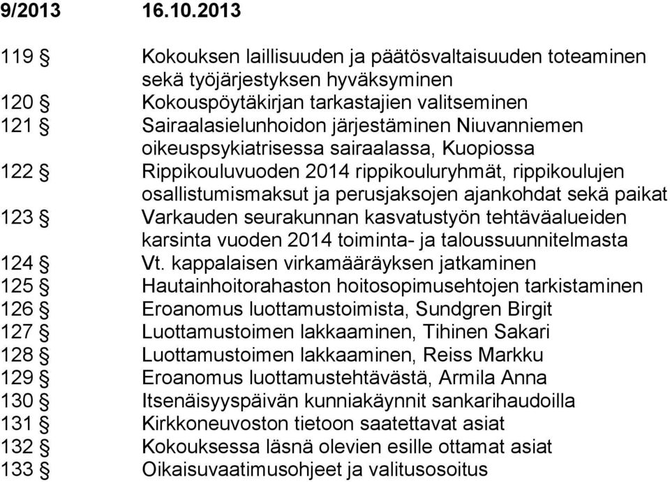 Kuopiossa 122 Rippikouluvuoden 2014 rippikouluryhmät, rippikoulujen osallistumismaksut ja perusjaksojen ajankohdat sekä paikat 123 Varkauden seurakunnan kasvatustyön tehtäväalueiden karsinta vuoden