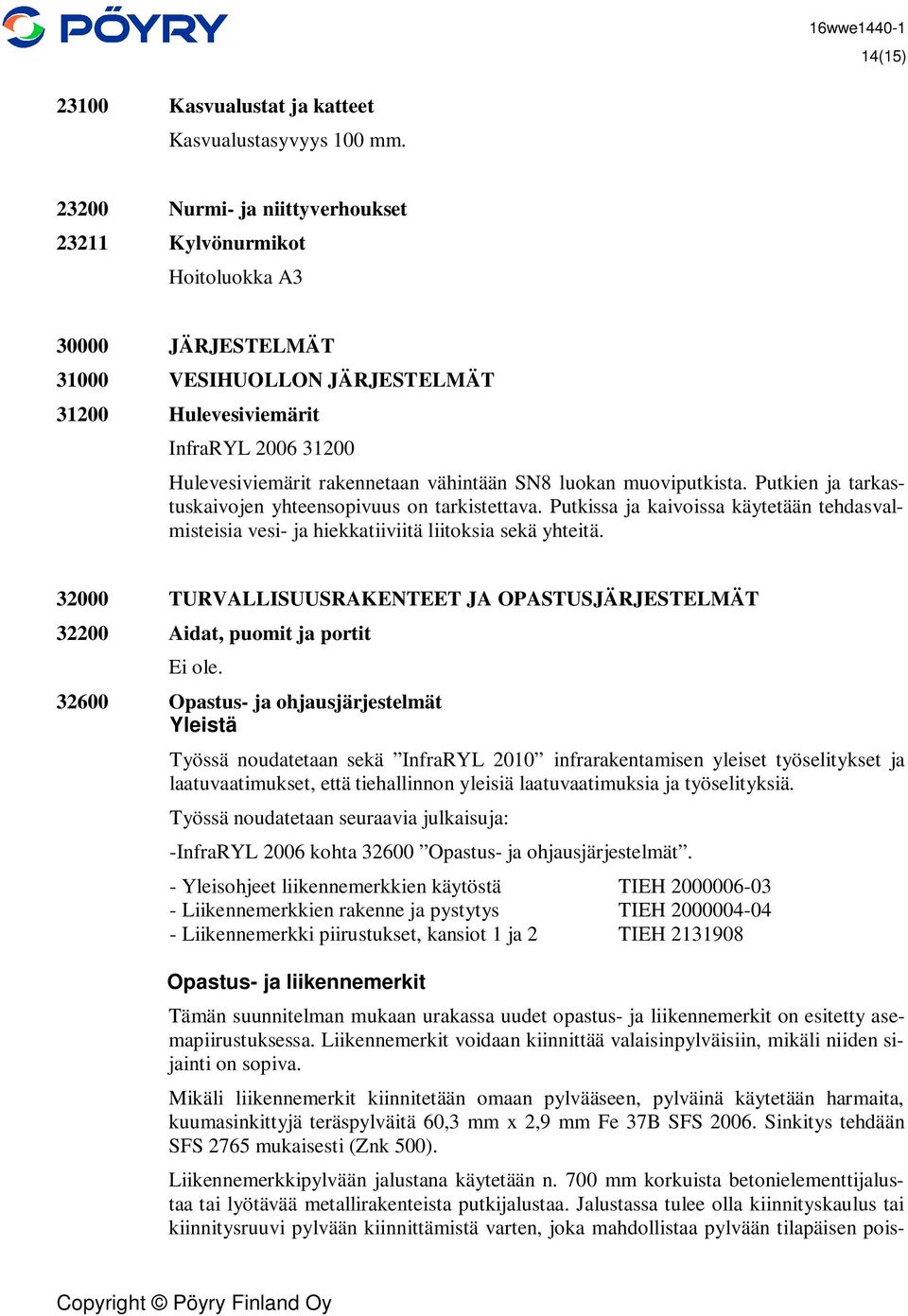 SN8 luokan muoviputkista. Putkien ja tarkastuskaivojen yhteensopivuus on tarkistettava. Putkissa ja kaivoissa käytetään tehdasvalmisteisia vesi- ja hiekkatiiviitä liitoksia sekä yhteitä.