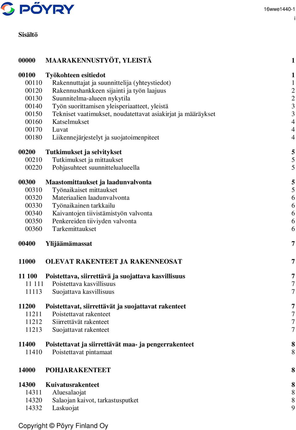 Liikennejärjestelyt ja suojatoimenpiteet 4 00200 Tutkimukset ja selvitykset 5 00210 Tutkimukset ja mittaukset 5 00220 Pohjasuhteet suunnittelualueella 5 00300 Maastomittaukset ja laadunvalvonta 5