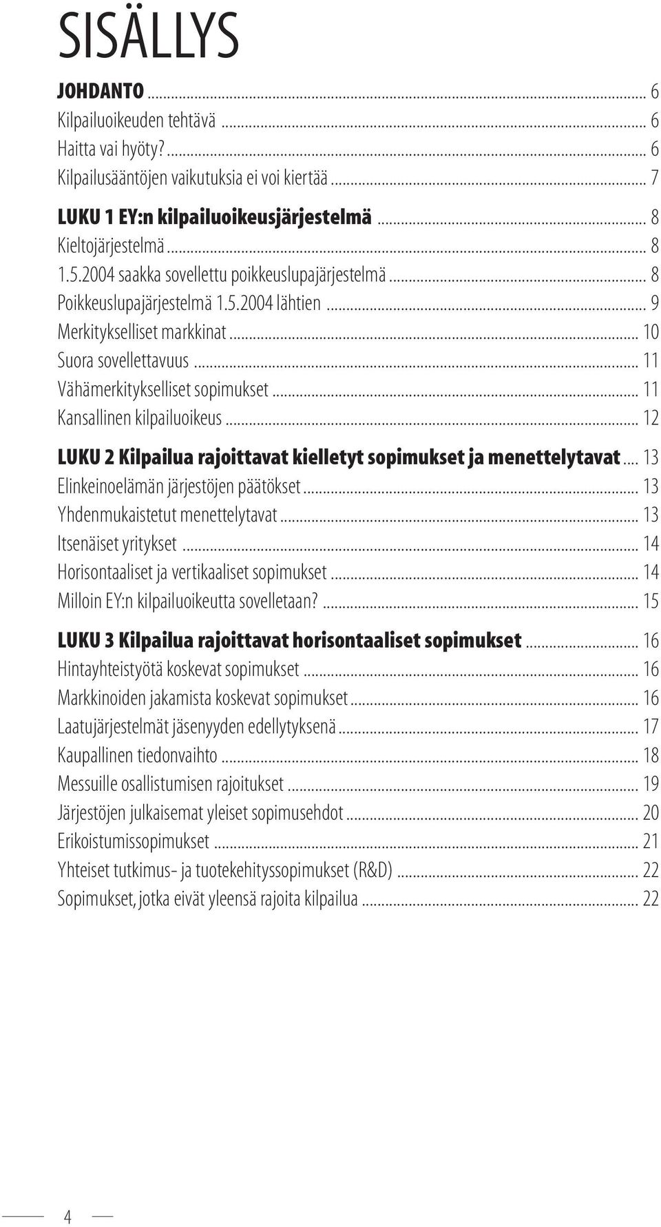 .. 11 Kansallinen kilpailuoikeus... 12 LUKU 2 Kilpailua rajoittavat kielletyt sopimukset ja menettelytavat... 13 Elinkeinoelämän järjestöjen päätökset... 13 Yhdenmukaistetut menettelytavat.