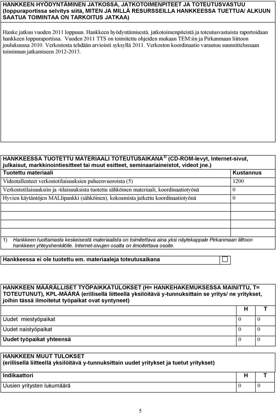 Vuoden 2011 TTS on toimitettu ohjeiden mukaan TEM:iin ja Pirkanmaan liittoon joulukuussa 2010. Verkostosta tehdään arviointi syksyllä 2011.