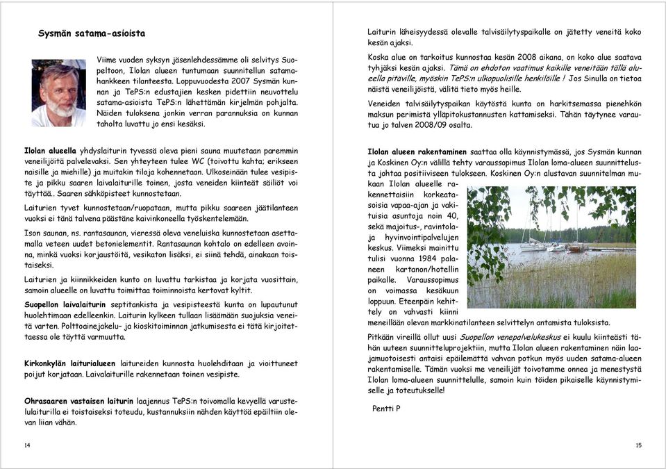 Näiden tuloksena jonkin verran parannuksia on kunnan taholta luvattu jo ensi kesäksi. Laiturin läheisyydessä olevalle talvisäilytyspaikalle on jätetty veneitä koko kesän ajaksi.