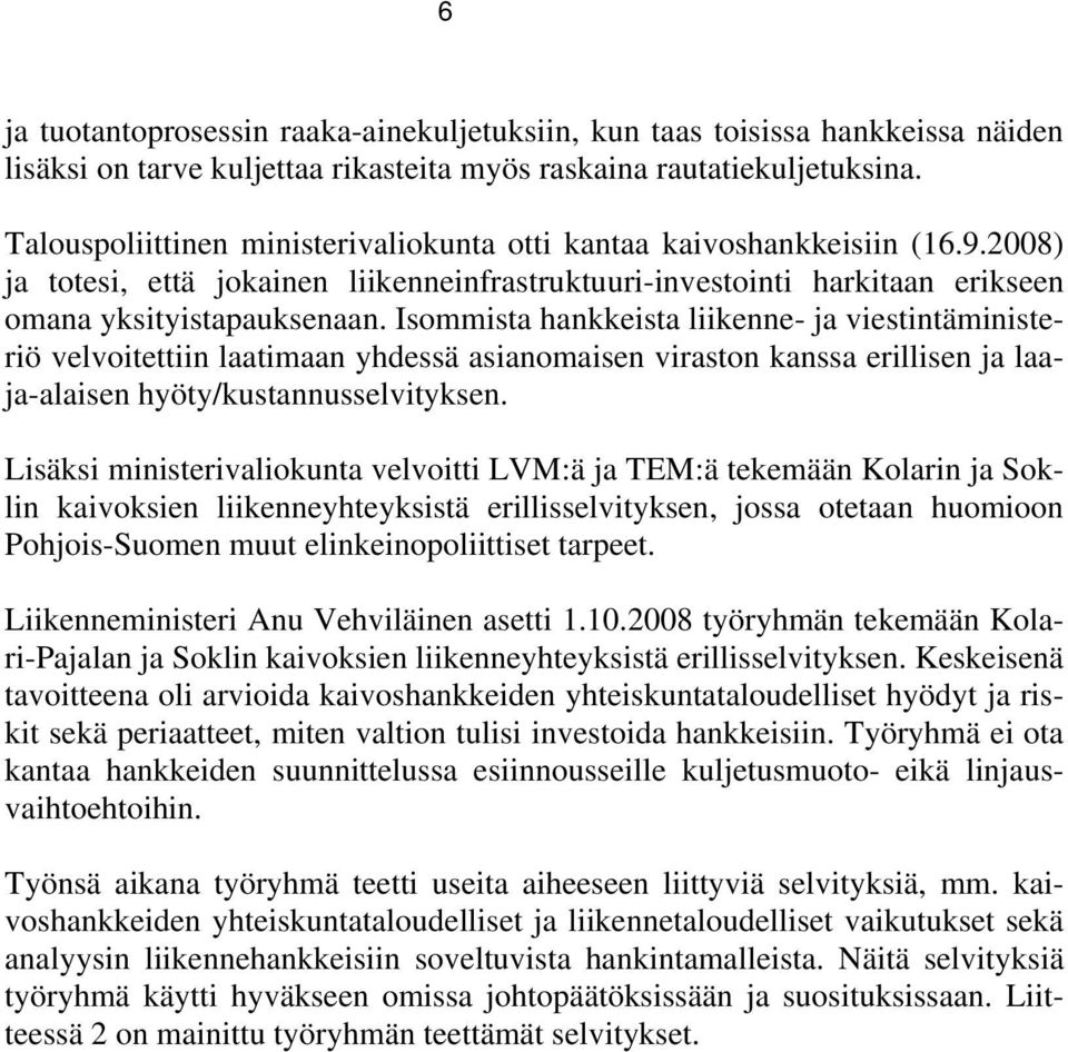 Isommista hankkeista liikenne- ja viestintäministeriö velvoitettiin laatimaan yhdessä asianomaisen viraston kanssa erillisen ja laaja-alaisen hyöty/kustannusselvityksen.