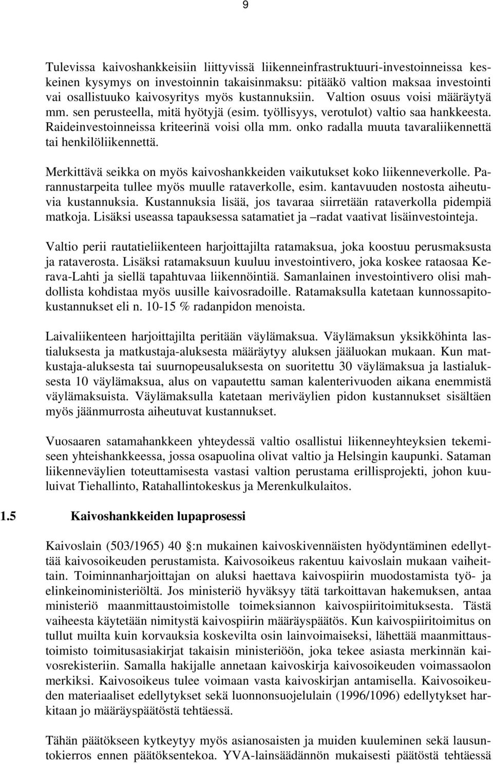 onko radalla muuta tavaraliikennettä tai henkilöliikennettä. Merkittävä seikka on myös kaivoshankkeiden vaikutukset koko liikenneverkolle. Parannustarpeita tullee myös muulle rataverkolle, esim.
