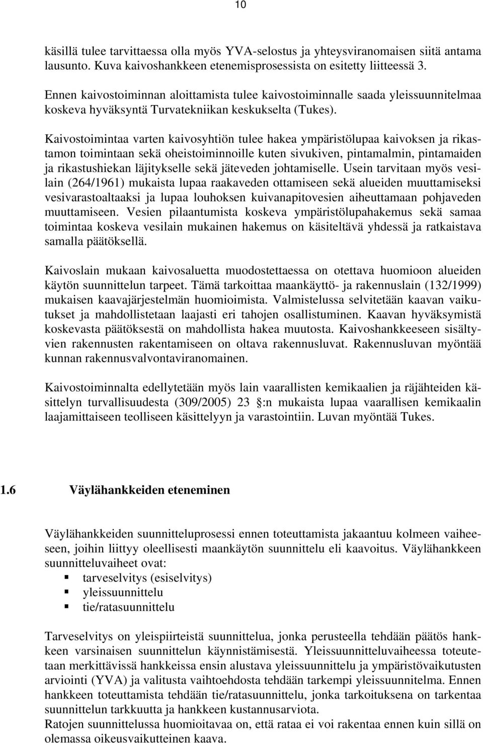 Kaivostoimintaa varten kaivosyhtiön tulee hakea ympäristölupaa kaivoksen ja rikastamon toimintaan sekä oheistoiminnoille kuten sivukiven, pintamalmin, pintamaiden ja rikastushiekan läjitykselle sekä