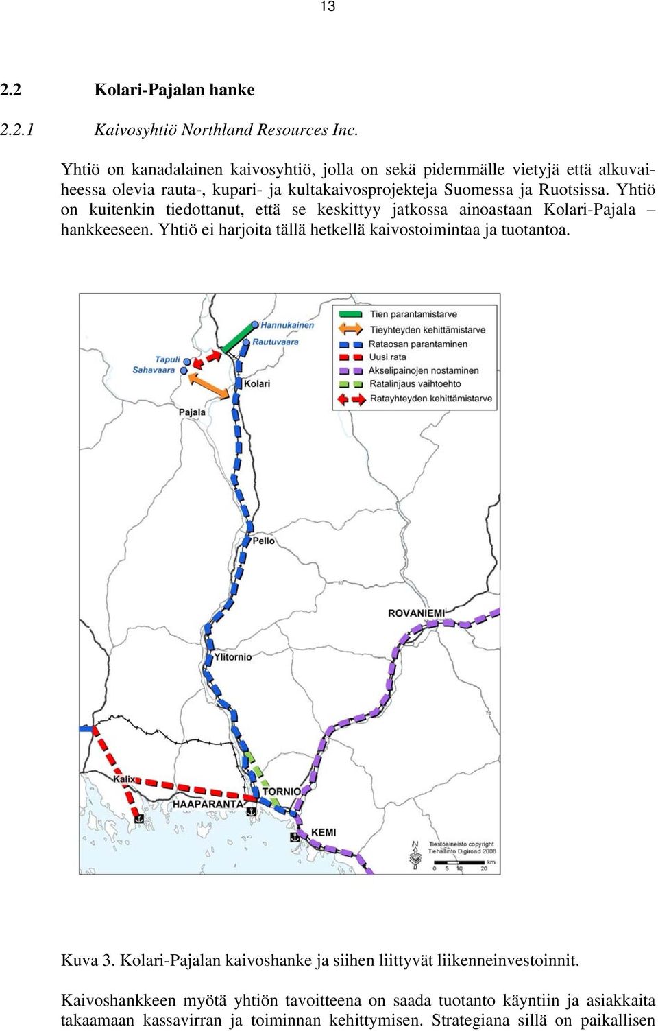 Yhtiö on kuitenkin tiedottanut, että se keskittyy jatkossa ainoastaan Kolari-Pajala hankkeeseen.