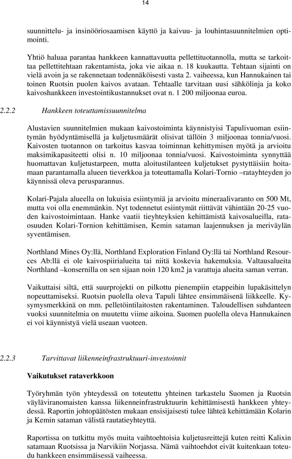 Tehtaan sijainti on vielä avoin ja se rakennetaan todennäköisesti vasta 2. vaiheessa, kun Hannukainen tai toinen Ruotsin puolen kaivos avataan.