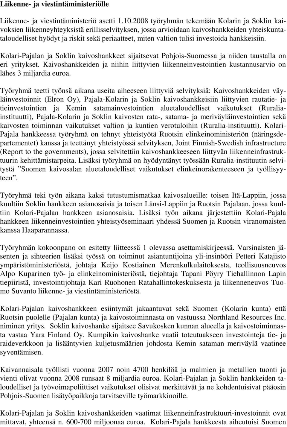 valtion tulisi investoida hankkeisiin. Kolari-Pajalan ja Soklin kaivoshankkeet sijaitsevat Pohjois-Suomessa ja niiden taustalla on eri yritykset.