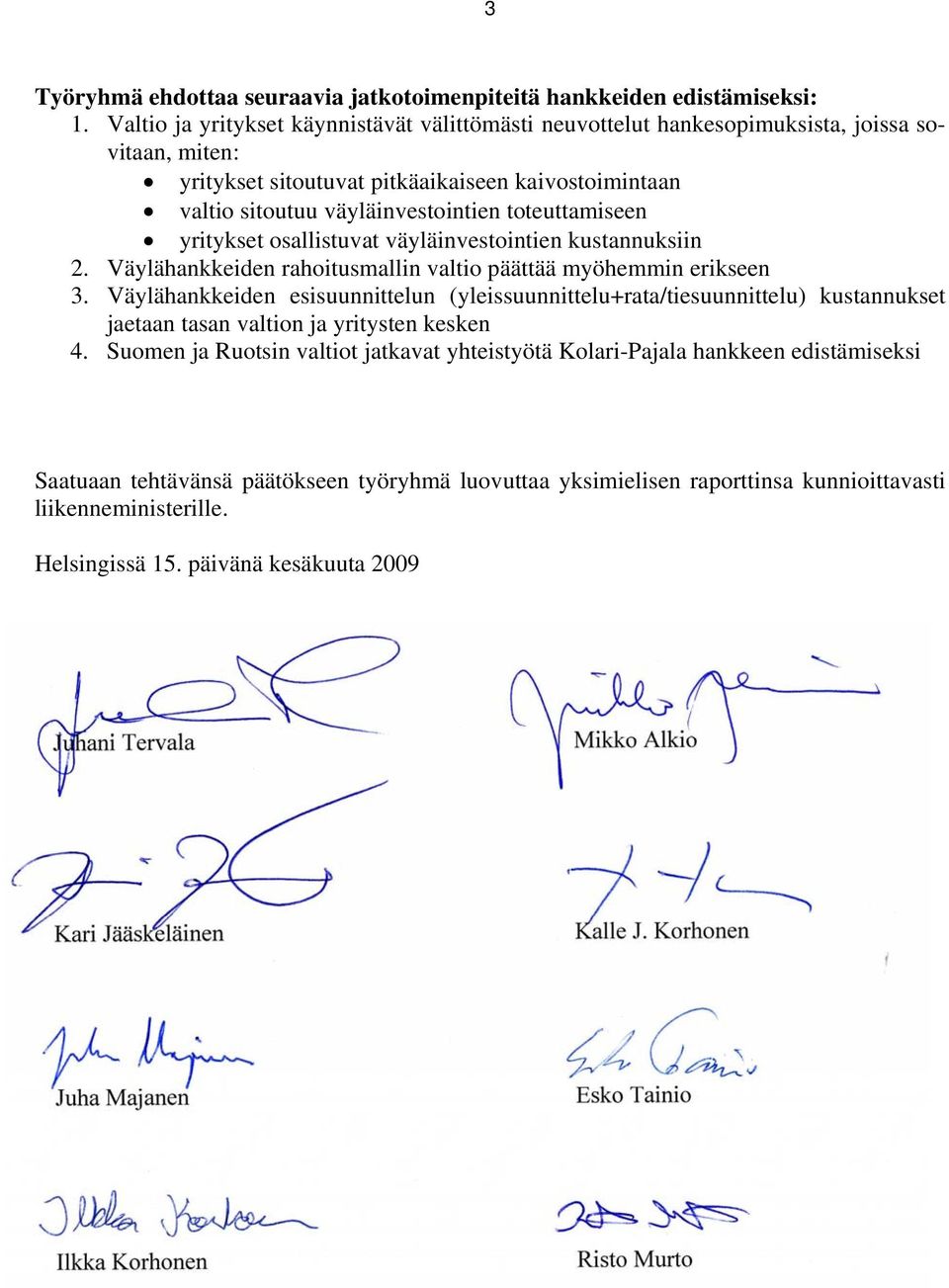 toteuttamiseen yritykset osallistuvat väyläinvestointien kustannuksiin 2. Väylähankkeiden rahoitusmallin valtio päättää myöhemmin erikseen 3.