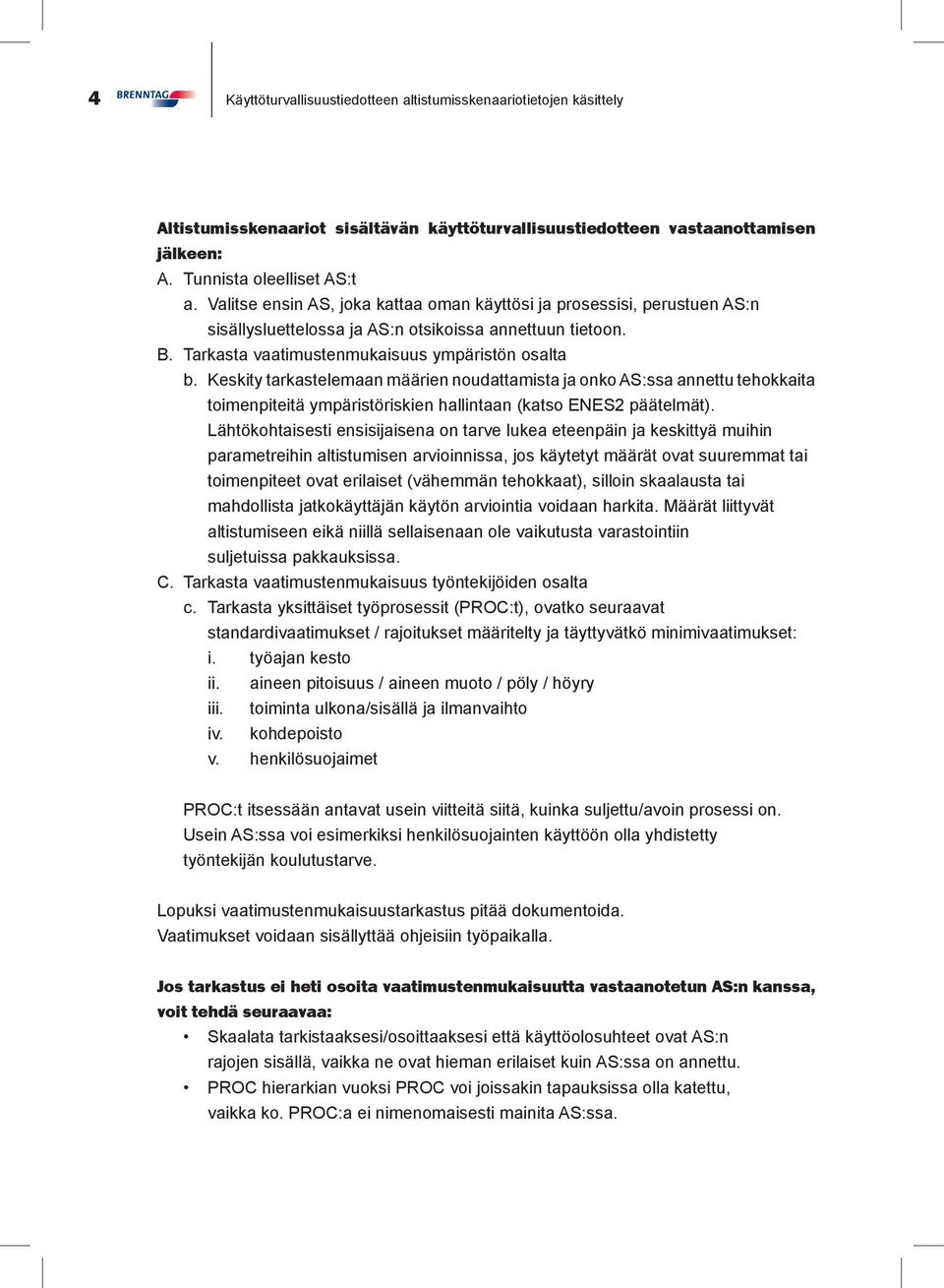 Keskity tarkastelemaan määrien noudattamista ja onko AS:ssa annettu tehokkaita toimenpiteitä ympäristöriskien hallintaan (katso ENES2 päätelmät).