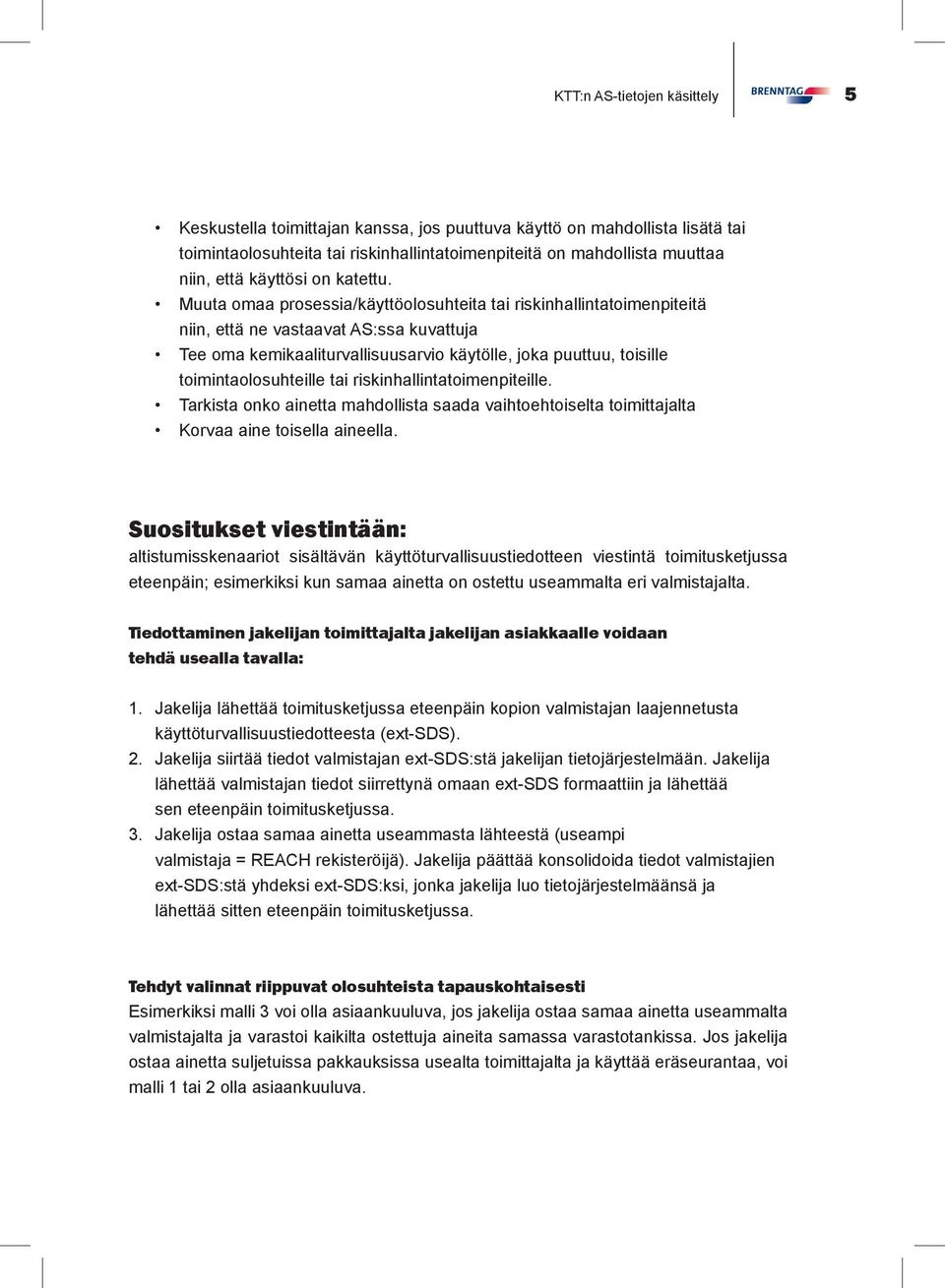 Muuta omaa prosessia/käyttöolosuhteita tai riskinhallintatoimenpiteitä niin, että ne vastaavat AS:ssa kuvattuja Tee oma kemikaaliturvallisuusarvio käytölle, joka puuttuu, toisille