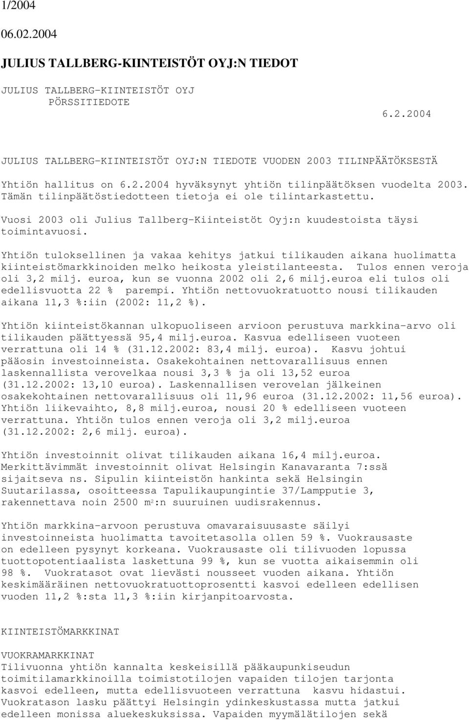 Yhtiön tuloksellinen ja vakaa kehitys jatkui tilikauden aikana huolimatta kiinteistömarkkinoiden melko heikosta yleistilanteesta. Tulos ennen veroja oli 3,2 milj.