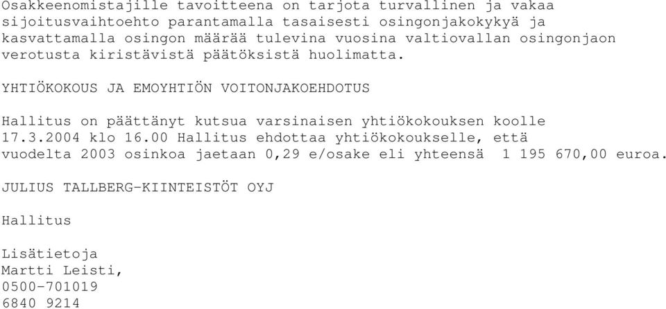 YHTIÖKOKOUS JA EMOYHTIÖN VOITONJAKOEHDOTUS Hallitus on päättänyt kutsua varsinaisen yhtiökokouksen koolle 17.3.2004 klo 16.