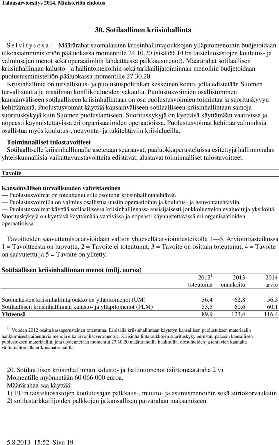 Määrärahat sotilaallisen kriisinhallinnan kalusto- ja hallintomenoihin sekä tarkkailijatoiminnan menoihin budjetoidaan puolustusministeriön pääluokassa momentille 27.30.20.