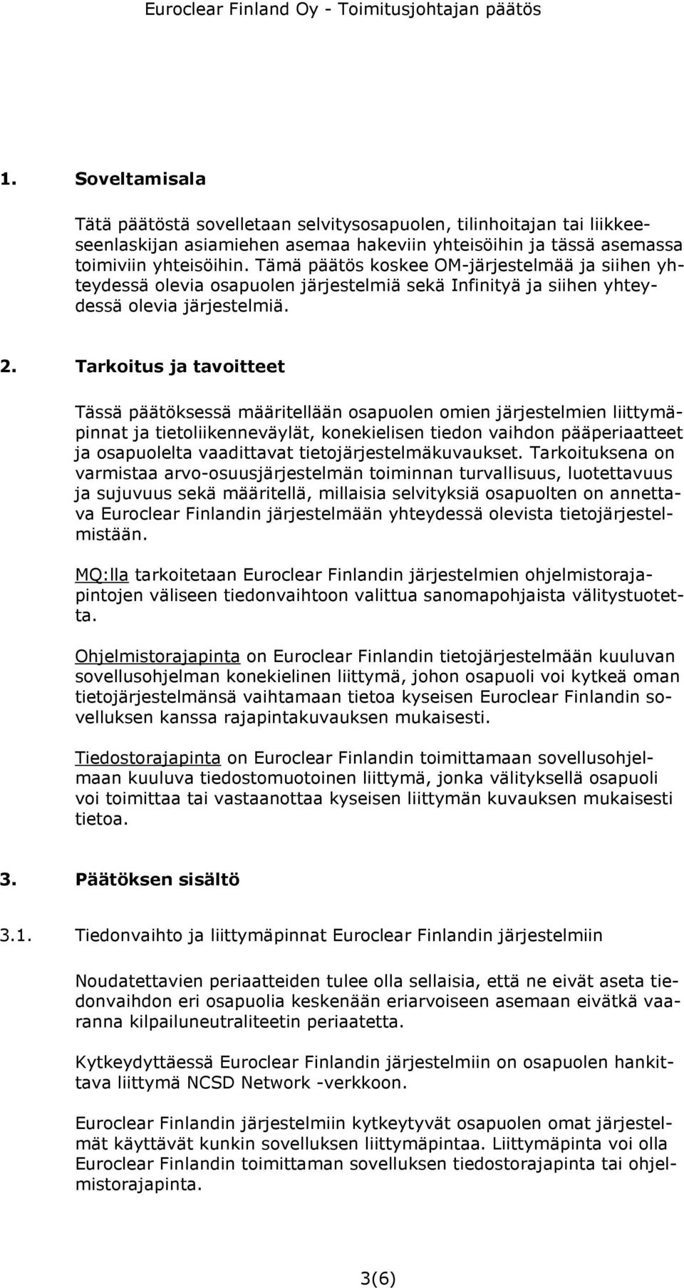 Tarkoitus ja tavoitteet Tässä päätöksessä määritellään osapuolen omien järjestelmien liittymäpinnat ja tietoliikenneväylät, konekielisen tiedon vaihdon pääperiaatteet ja osapuolelta vaadittavat