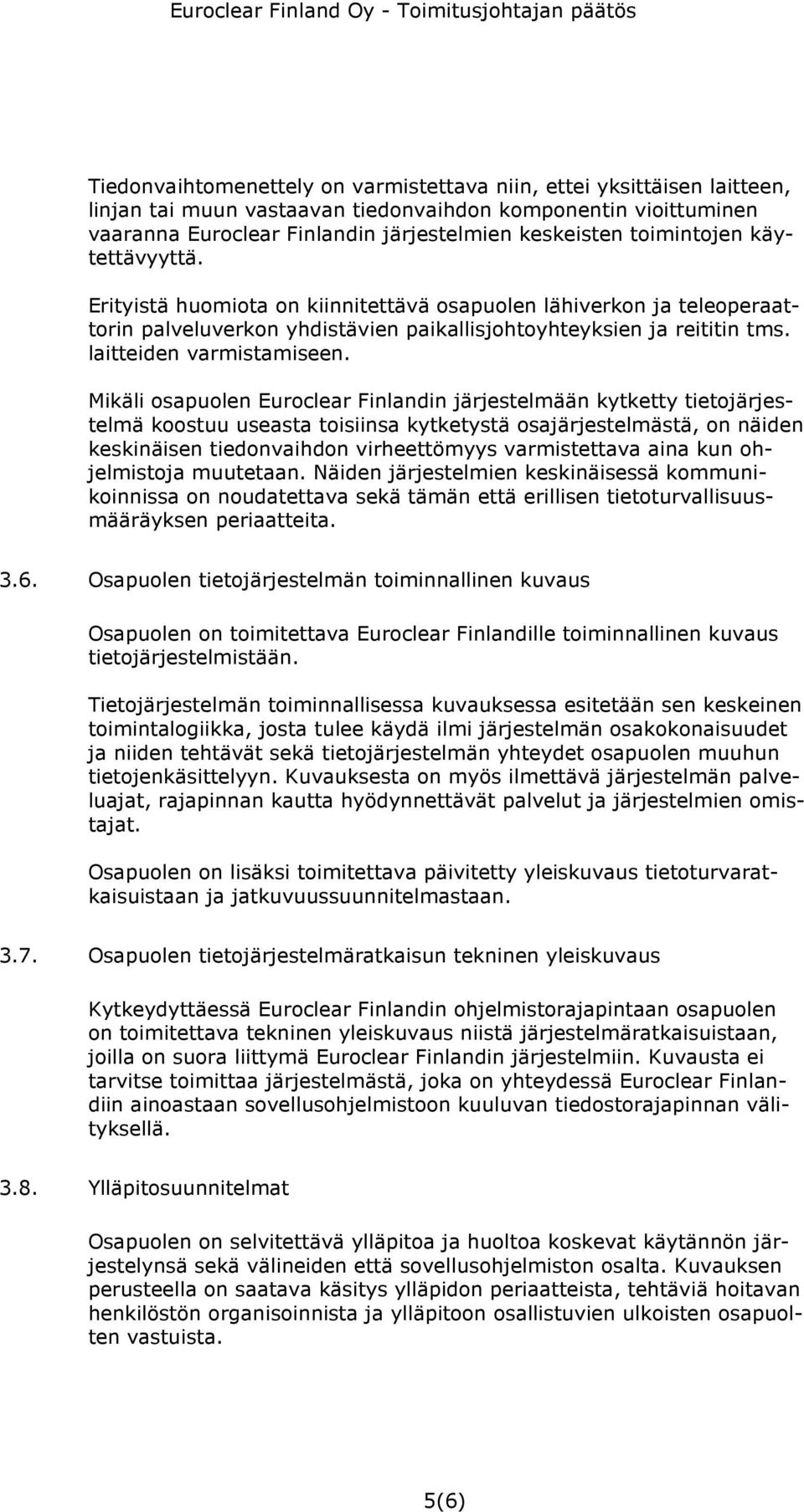 Mikäli osapuolen Euroclear Finlandin järjestelmään kytketty tietojärjestelmä koostuu useasta toisiinsa kytketystä osajärjestelmästä, on näiden keskinäisen tiedonvaihdon virheettömyys varmistettava