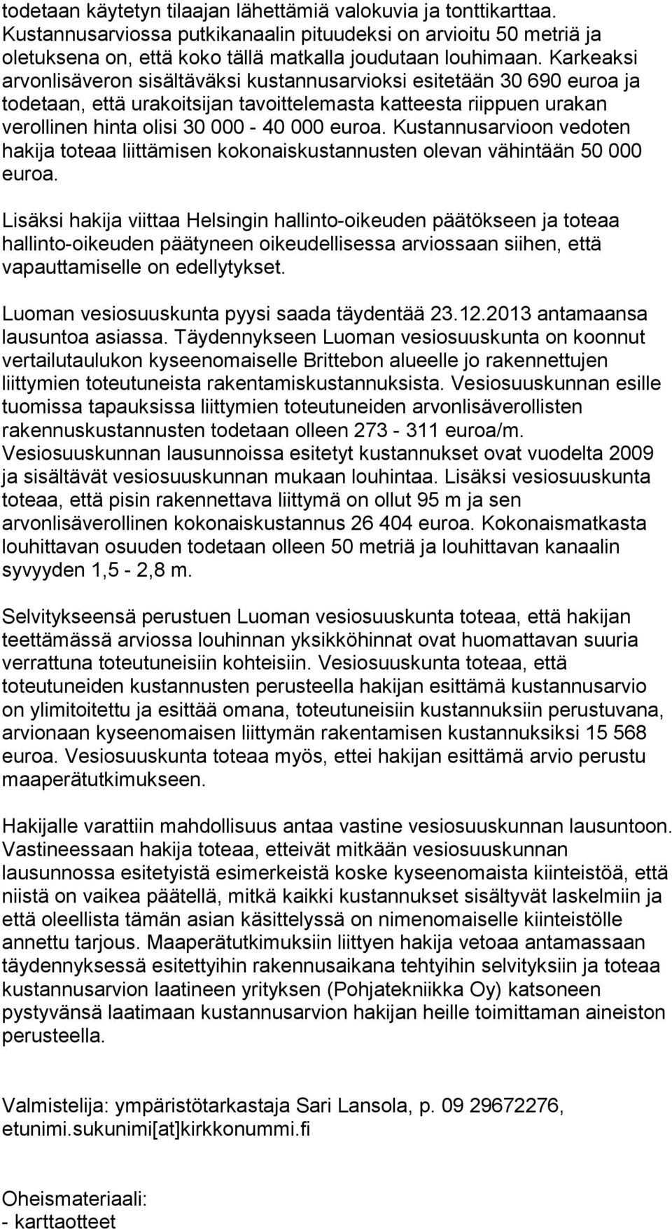 Kustannusarvioon vedoten hakija toteaa liittämisen kokonaiskustannusten olevan vähintään 50 000 euroa.