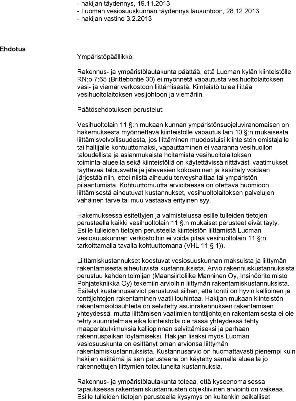 .12.2013 - hakijan vastine 3.2.2013 Ehdotus Ympäristöpäällikkö: Rakennus- ja ympäristölautakunta päättää, että Luoman kylän kiinteistölle RN:o 7:65 (Brittebontie 30) ei myönnetä vapautusta