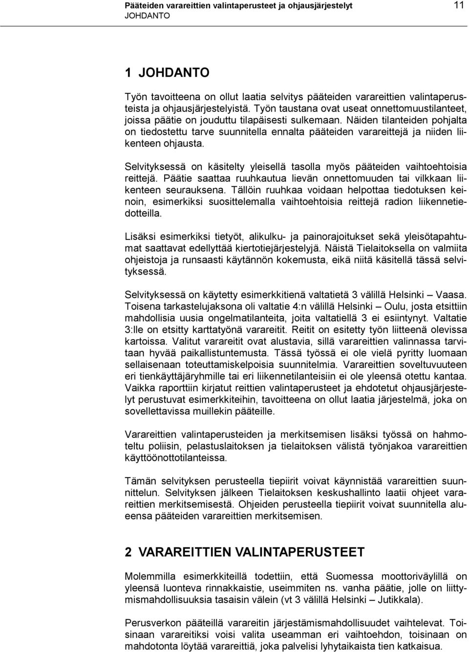 Näiden tilanteiden pohjalta on tiedostettu tarve suunnitella ennalta pääteiden varareittejä ja niiden liikenteen ohjausta.