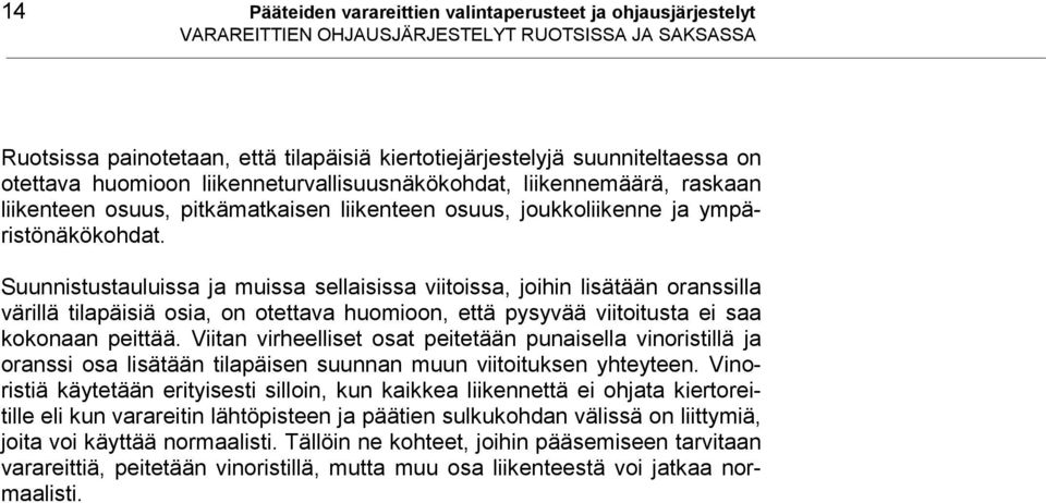 Suunnistustauluissa ja muissa sellaisissa viitoissa, joihin lisätään oranssilla värillä tilapäisiä osia, on otettava huomioon, että pysyvää viitoitusta ei saa kokonaan peittää.