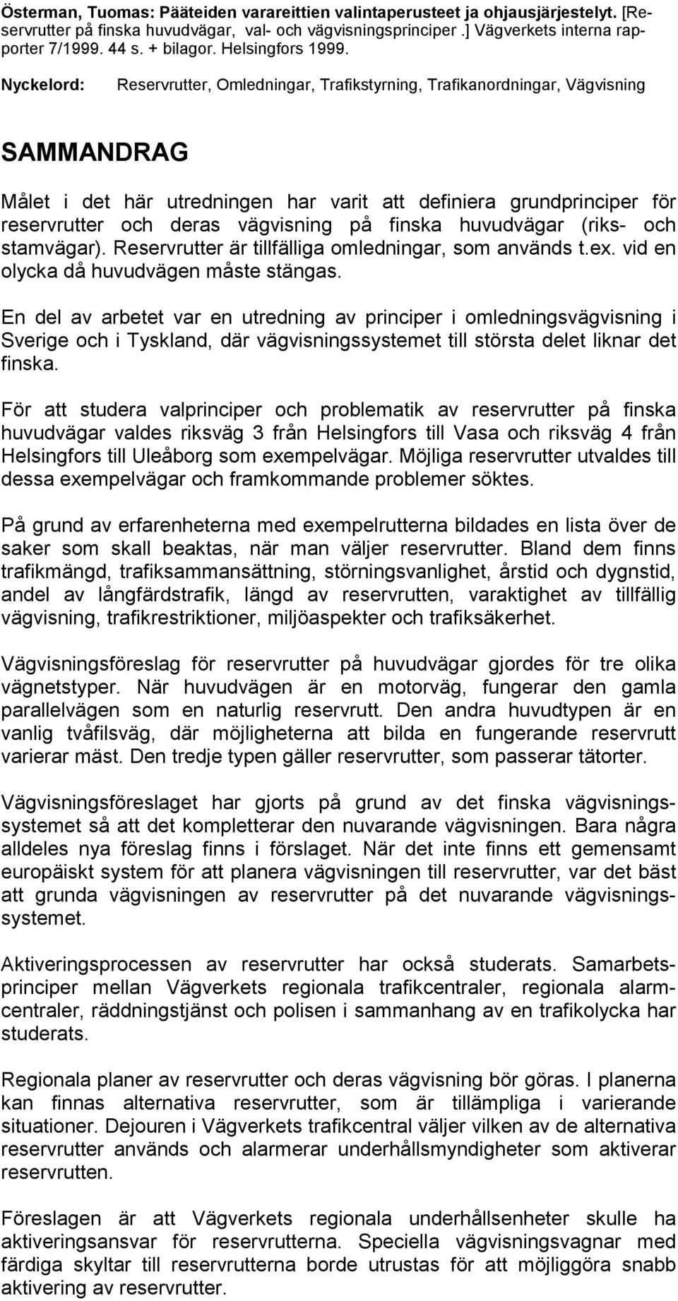 Nyckelord: Reservrutter, Omledningar, Trafikstyrning, Trafikanordningar, Vägvisning SAMMANDRAG Målet i det här utredningen har varit att definiera grundprinciper för reservrutter och deras vägvisning