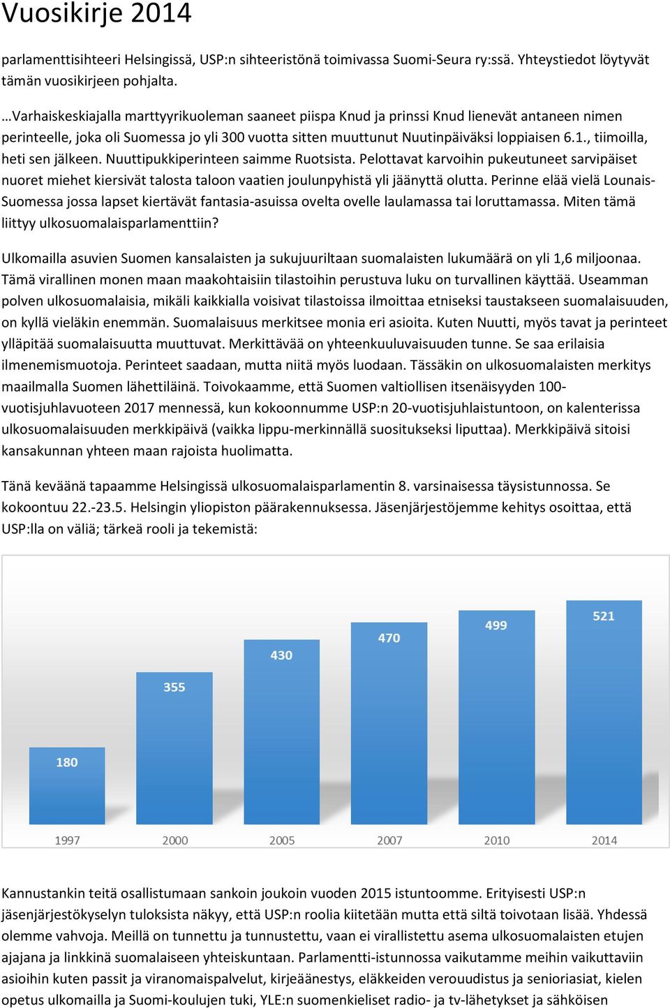 , tiimoilla, heti sen jälkeen. Nuuttipukkiperinteen saimme Ruotsista. Pelottavat karvoihin pukeutuneet sarvipäiset nuoret miehet kiersivät talosta taloon vaatien joulunpyhistä yli jäänyttä olutta.