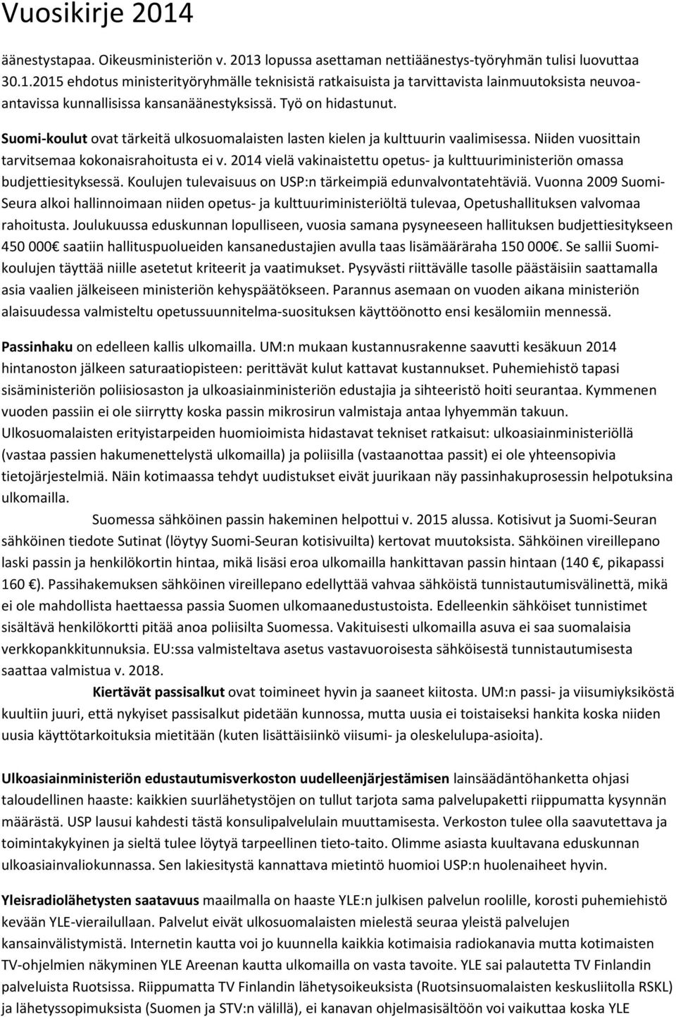 2014 vielä vakinaistettu opetus- ja kulttuuriministeriön omassa budjettiesityksessä. Koulujen tulevaisuus on USP:n tärkeimpiä edunvalvontatehtäviä.