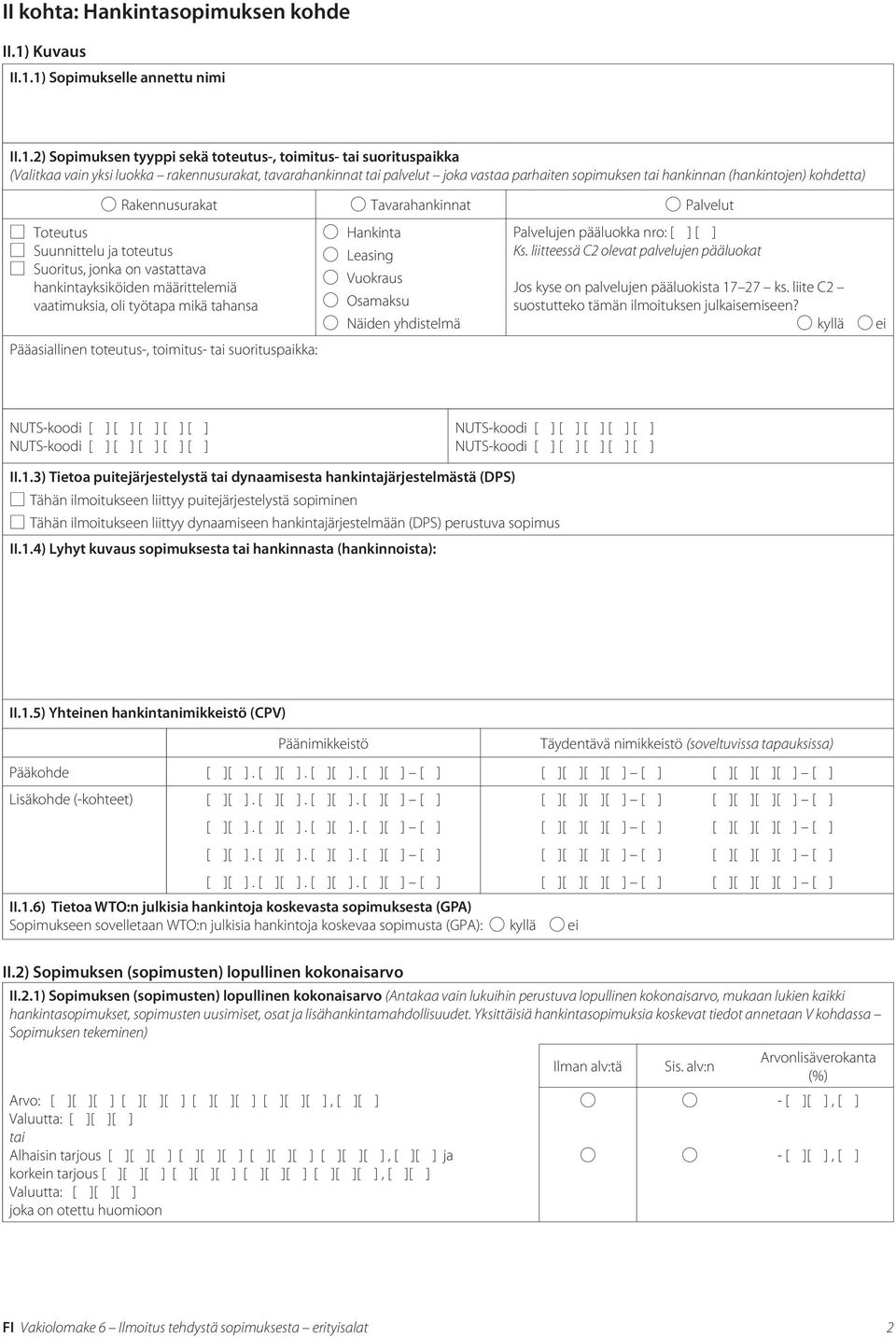 1) Sopimukselle annettu nimi II.1.2) Sopimuksen tyyppi sekä toteutus-, toimitus- tai suorituspaikka (Valitkaa vain yksi luokka rakennusurakat, tavarahankinnat tai palvelut joka vastaa parhaiten